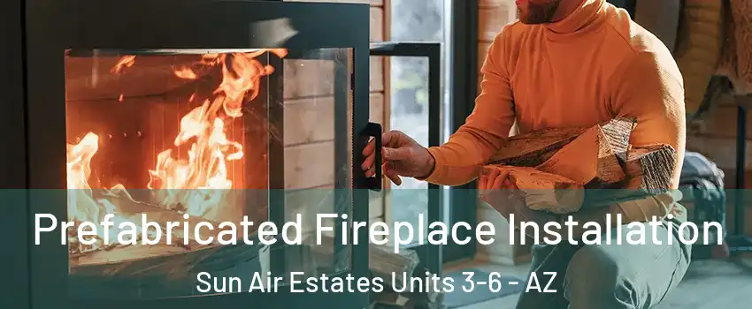 Prefabricated Fireplace Installation Sun Air Estates Units 3-6 - AZ
