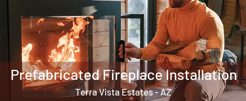 Prefabricated Fireplace Installation Terra Vista Estates - AZ