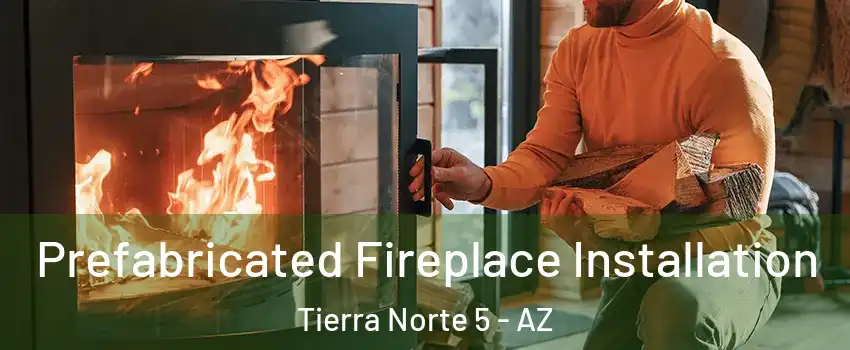 Prefabricated Fireplace Installation Tierra Norte 5 - AZ