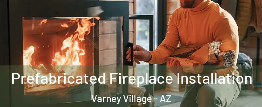 Prefabricated Fireplace Installation Varney Village - AZ