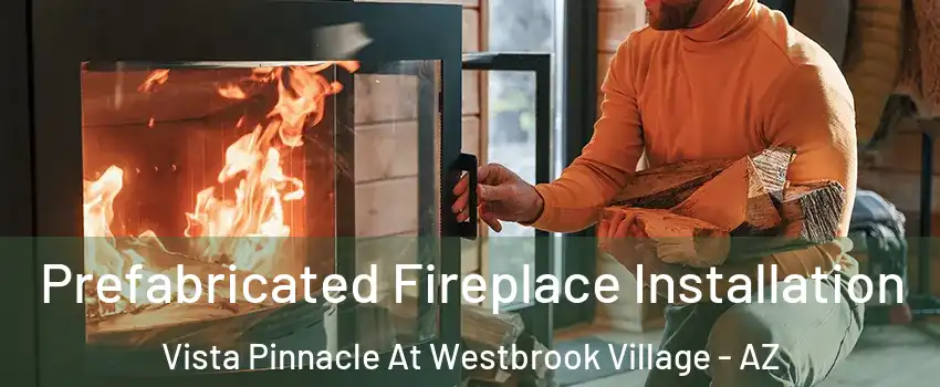 Prefabricated Fireplace Installation Vista Pinnacle At Westbrook Village - AZ