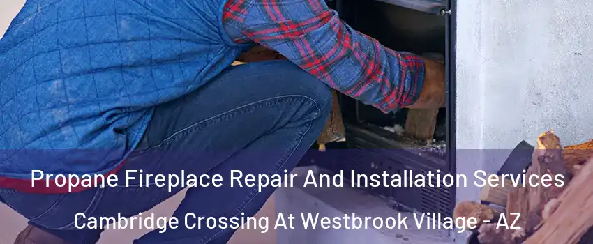 Propane Fireplace Repair And Installation Services Cambridge Crossing At Westbrook Village - AZ