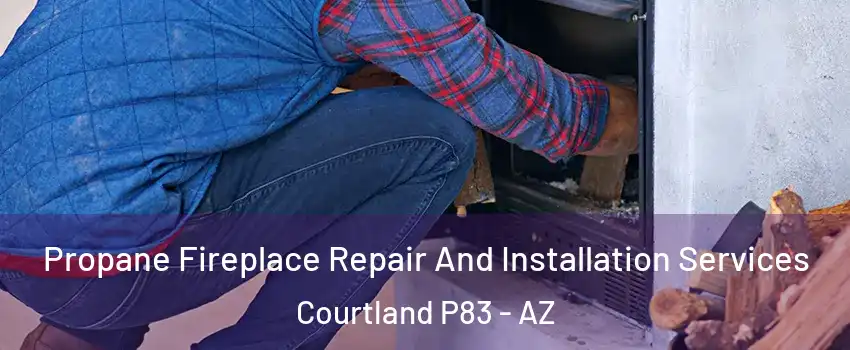 Propane Fireplace Repair And Installation Services Courtland P83 - AZ