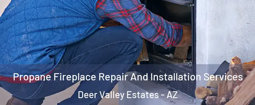 Propane Fireplace Repair And Installation Services Deer Valley Estates - AZ