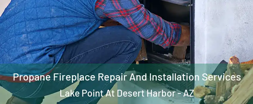 Propane Fireplace Repair And Installation Services Lake Point At Desert Harbor - AZ