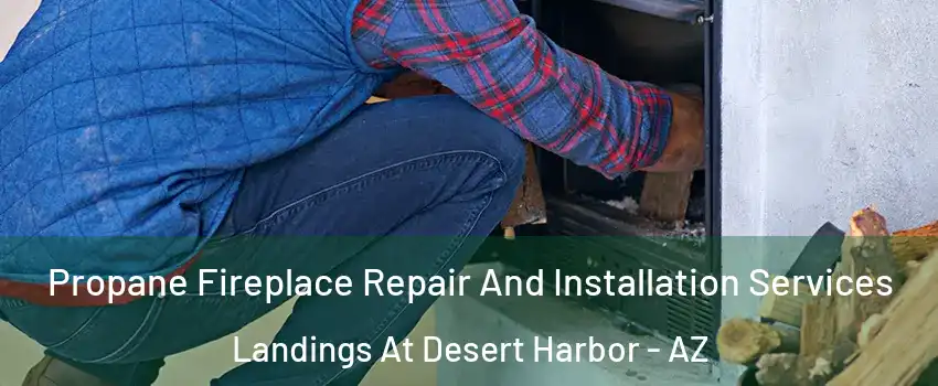 Propane Fireplace Repair And Installation Services Landings At Desert Harbor - AZ
