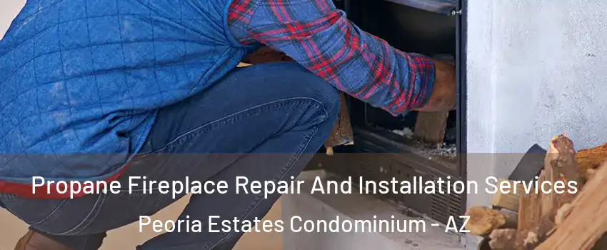 Propane Fireplace Repair And Installation Services Peoria Estates Condominium - AZ
