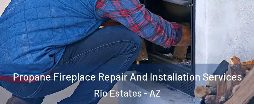 Propane Fireplace Repair And Installation Services Rio Estates - AZ