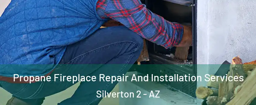 Propane Fireplace Repair And Installation Services Silverton 2 - AZ