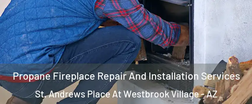 Propane Fireplace Repair And Installation Services St. Andrews Place At Westbrook Village - AZ
