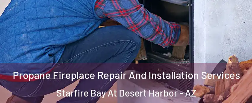 Propane Fireplace Repair And Installation Services Starfire Bay At Desert Harbor - AZ