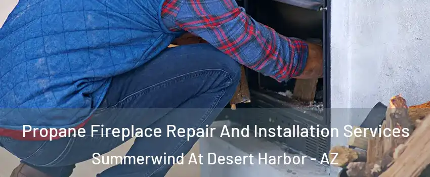 Propane Fireplace Repair And Installation Services Summerwind At Desert Harbor - AZ