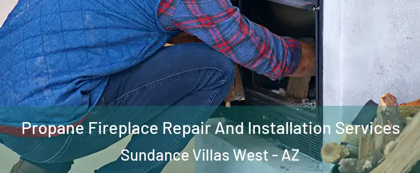 Propane Fireplace Repair And Installation Services Sundance Villas West - AZ