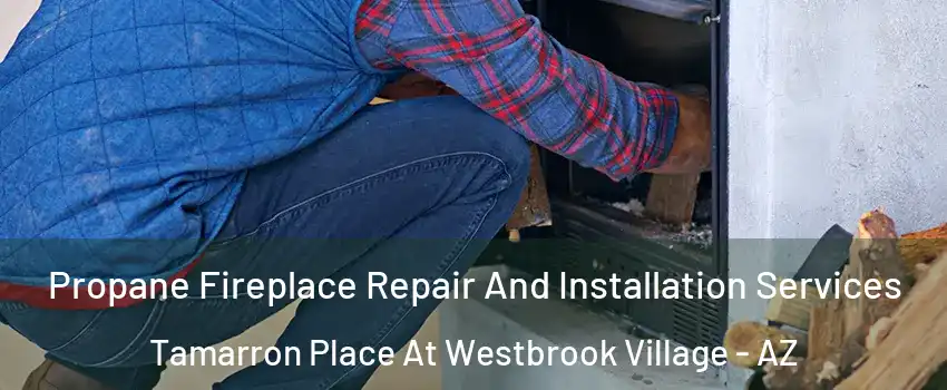 Propane Fireplace Repair And Installation Services Tamarron Place At Westbrook Village - AZ