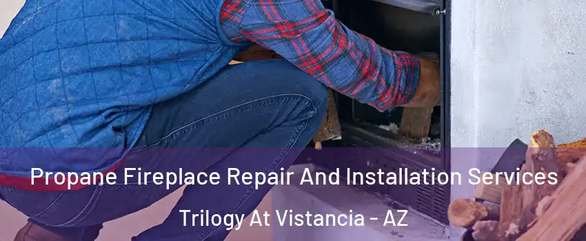 Propane Fireplace Repair And Installation Services Trilogy At Vistancia - AZ