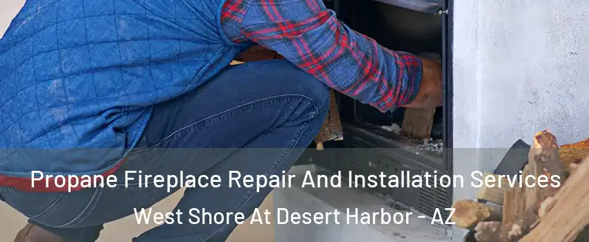 Propane Fireplace Repair And Installation Services West Shore At Desert Harbor - AZ