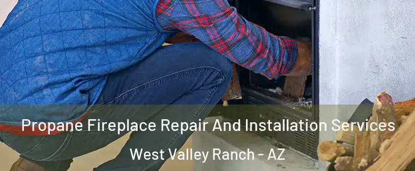 Propane Fireplace Repair And Installation Services West Valley Ranch - AZ