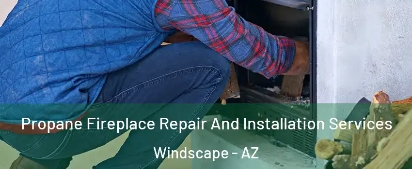 Propane Fireplace Repair And Installation Services Windscape - AZ