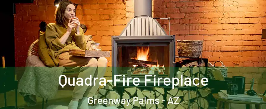 Quadra-Fire Fireplace Greenway Palms - AZ