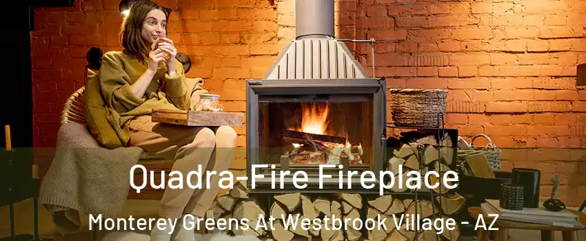 Quadra-Fire Fireplace Monterey Greens At Westbrook Village - AZ