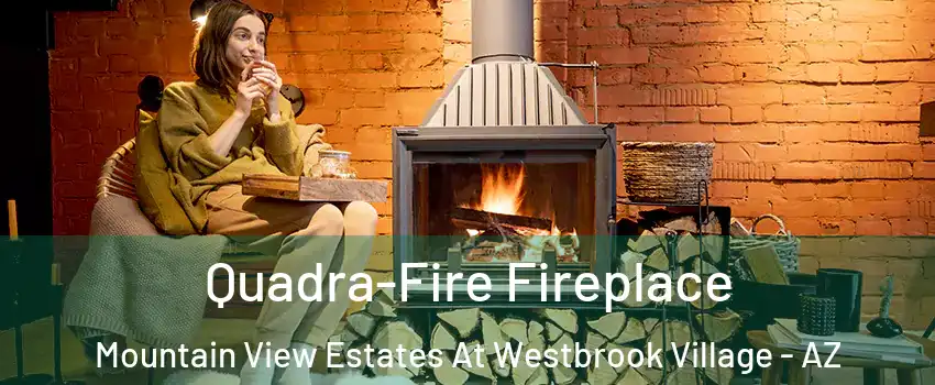 Quadra-Fire Fireplace Mountain View Estates At Westbrook Village - AZ