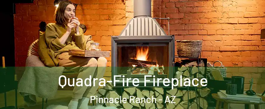 Quadra-Fire Fireplace Pinnacle Ranch - AZ