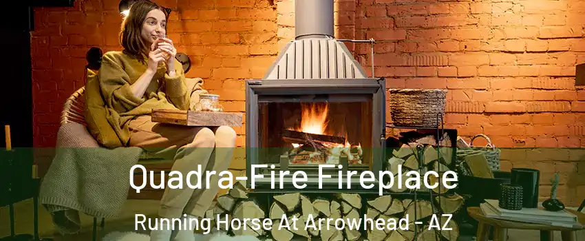 Quadra-Fire Fireplace Running Horse At Arrowhead - AZ