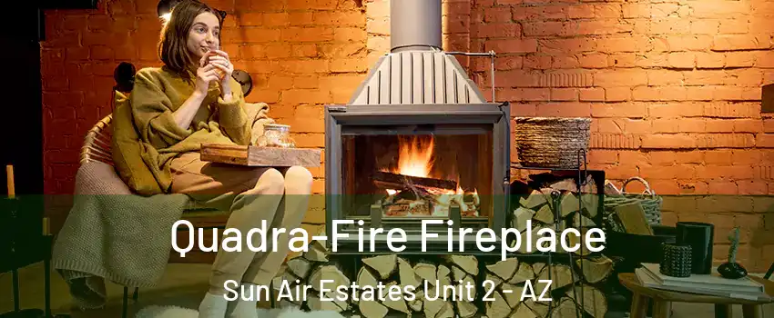 Quadra-Fire Fireplace Sun Air Estates Unit 2 - AZ