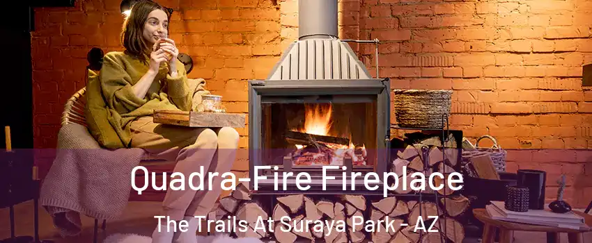 Quadra-Fire Fireplace The Trails At Suraya Park - AZ