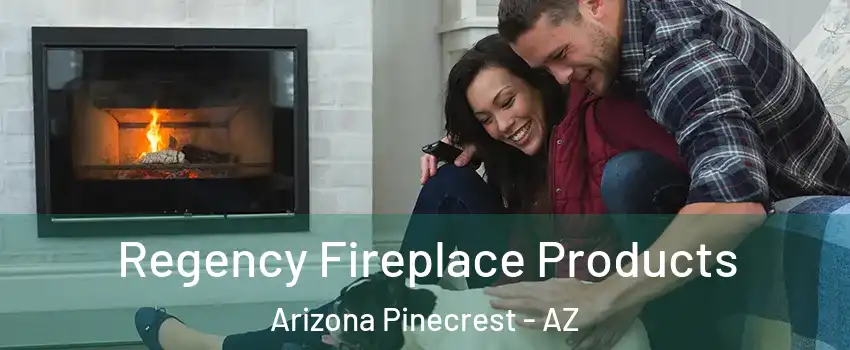 Regency Fireplace Products Arizona Pinecrest - AZ