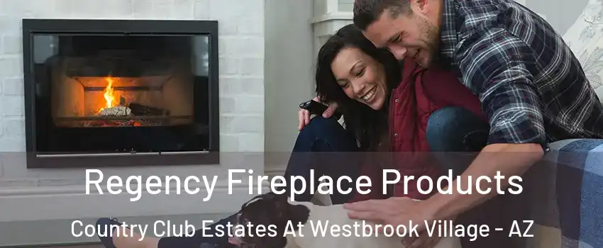 Regency Fireplace Products Country Club Estates At Westbrook Village - AZ