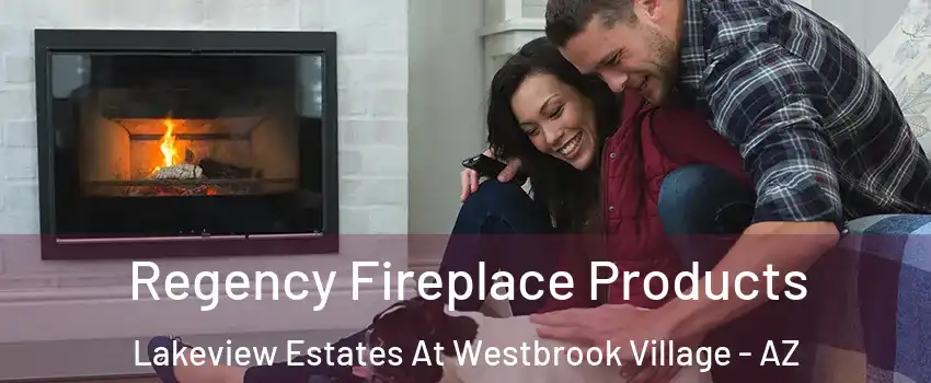 Regency Fireplace Products Lakeview Estates At Westbrook Village - AZ