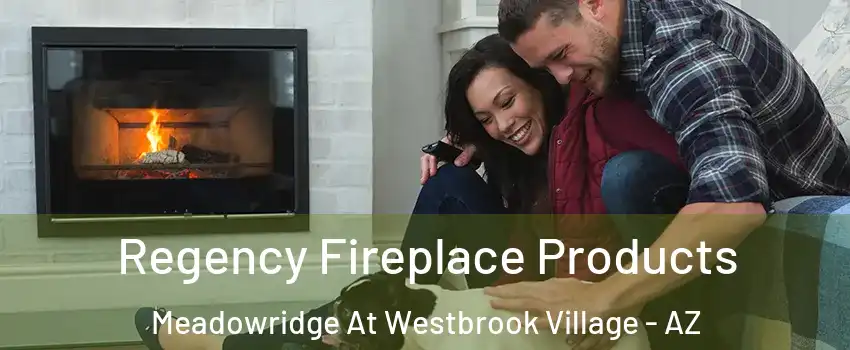 Regency Fireplace Products Meadowridge At Westbrook Village - AZ