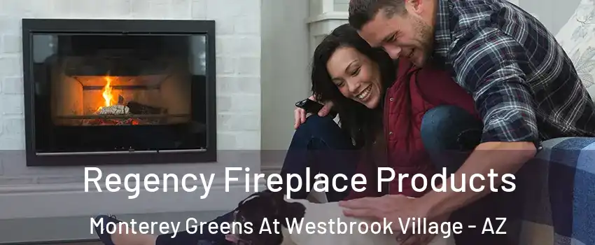 Regency Fireplace Products Monterey Greens At Westbrook Village - AZ