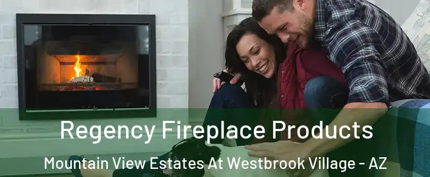 Regency Fireplace Products Mountain View Estates At Westbrook Village - AZ