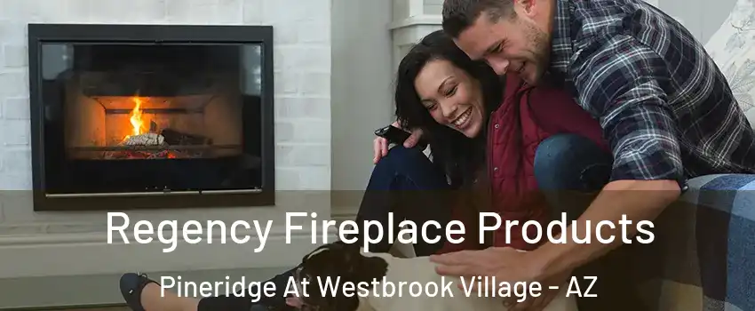 Regency Fireplace Products Pineridge At Westbrook Village - AZ