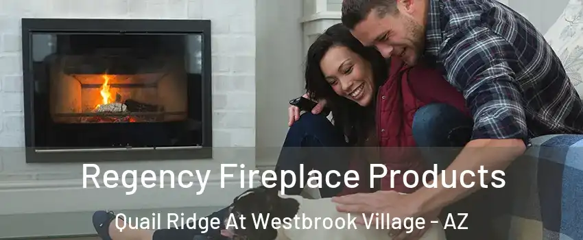 Regency Fireplace Products Quail Ridge At Westbrook Village - AZ