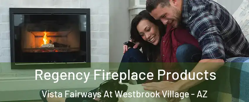 Regency Fireplace Products Vista Fairways At Westbrook Village - AZ