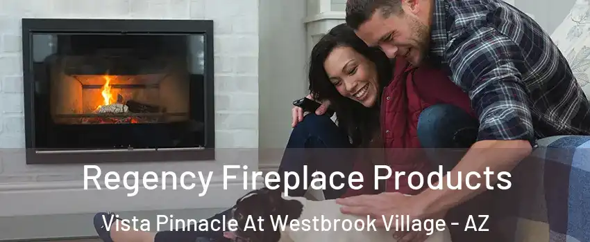 Regency Fireplace Products Vista Pinnacle At Westbrook Village - AZ