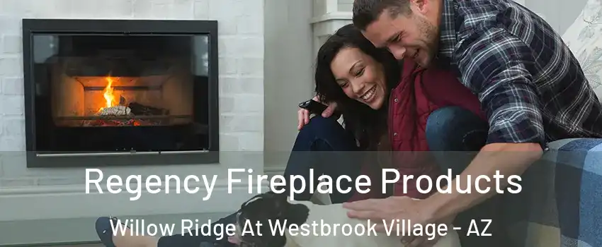 Regency Fireplace Products Willow Ridge At Westbrook Village - AZ
