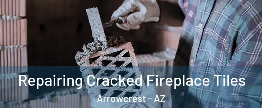 Repairing Cracked Fireplace Tiles Arrowcrest - AZ