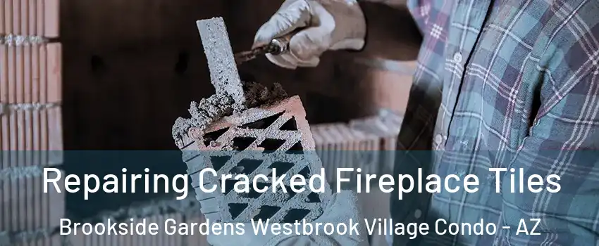 Repairing Cracked Fireplace Tiles Brookside Gardens Westbrook Village Condo - AZ