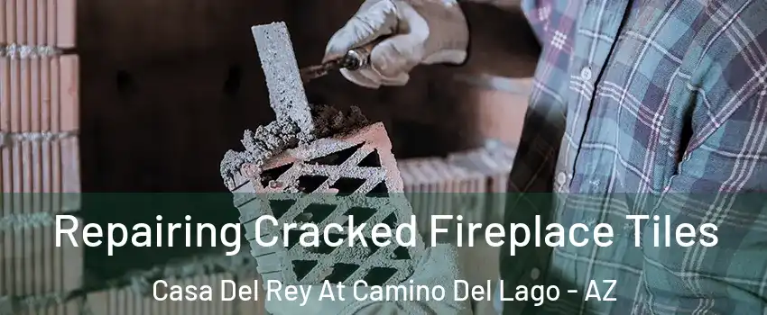 Repairing Cracked Fireplace Tiles Casa Del Rey At Camino Del Lago - AZ