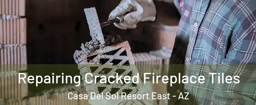 Repairing Cracked Fireplace Tiles Casa Del Sol Resort East - AZ