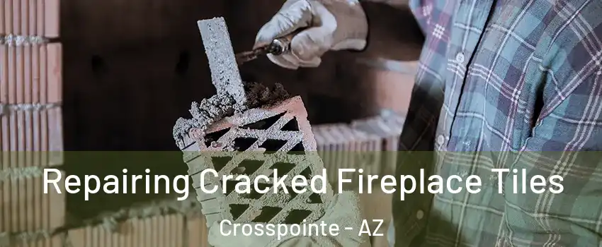 Repairing Cracked Fireplace Tiles Crosspointe - AZ