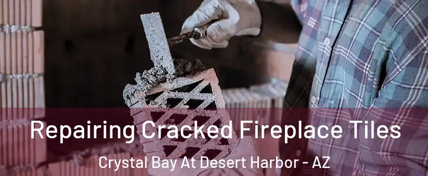 Repairing Cracked Fireplace Tiles Crystal Bay At Desert Harbor - AZ