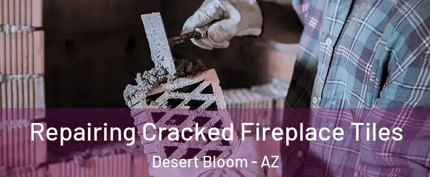 Repairing Cracked Fireplace Tiles Desert Bloom - AZ