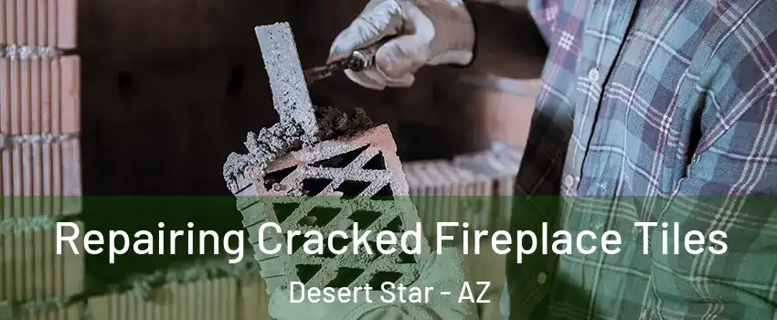 Repairing Cracked Fireplace Tiles Desert Star - AZ