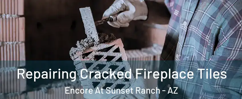 Repairing Cracked Fireplace Tiles Encore At Sunset Ranch - AZ