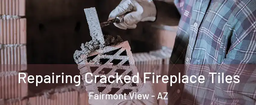 Repairing Cracked Fireplace Tiles Fairmont View - AZ